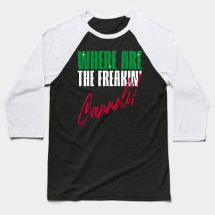 Where are the freakin' Cannoli, Italian American slang, Funny Gift Idea Baseball T-Shirt